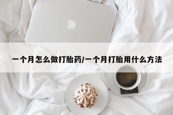 买打胎药私人联系方式一个月怎么做打胎药/一个月打胎用什么方法