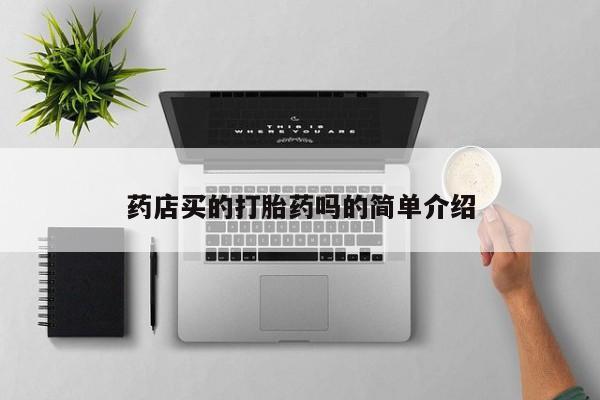 买打胎药私人联系方式药店买的打胎药吗的简单介绍