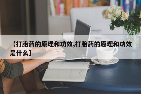 买打胎药私人联系方式【打胎药的原理和功效,打胎药的原理和功效是什么】