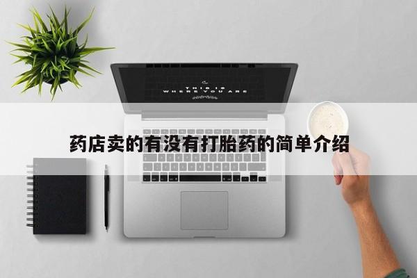 买打胎药私人联系方式药店卖的有没有打胎药的简单介绍