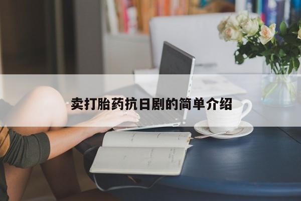 买打胎药私人联系方式卖打胎药抗日剧的简单介绍
