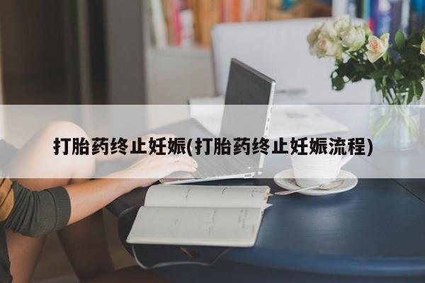 买打胎药私人联系方式打胎药终止妊娠(打胎药终止妊娠流程)