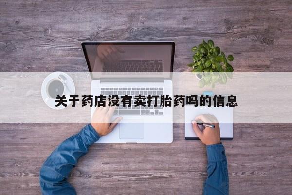 买打胎药私人联系方式关于药店没有卖打胎药吗的信息