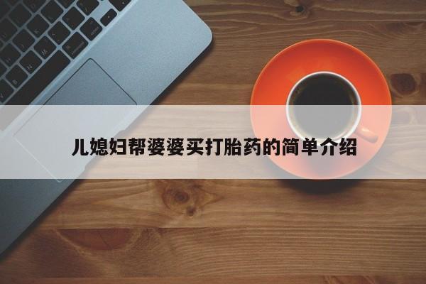 买打胎药私人联系方式儿媳妇帮婆婆买打胎药的简单介绍