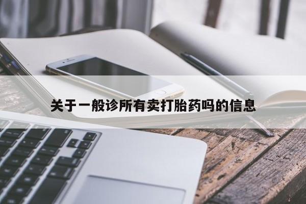 买打胎药私人联系方式关于一般诊所有卖打胎药吗的信息